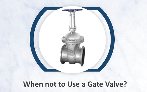 When not to Use a Gate Valve？