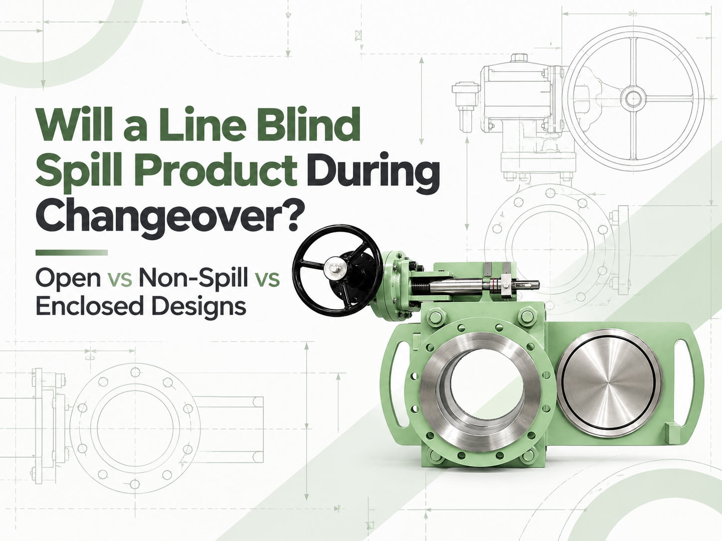 Will a Line Blind Spill Product During Changeover? Open vs Non-Spill vs Enclosed Designs