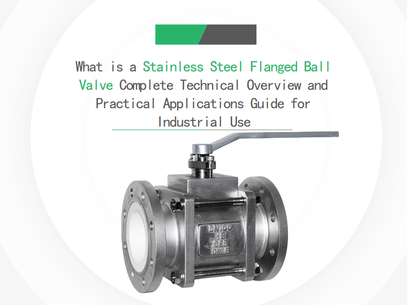 What is a Stainless Steel Flanged Ball Valve? Complete Technical Overview and Practical Applications Guide for Industrial Use